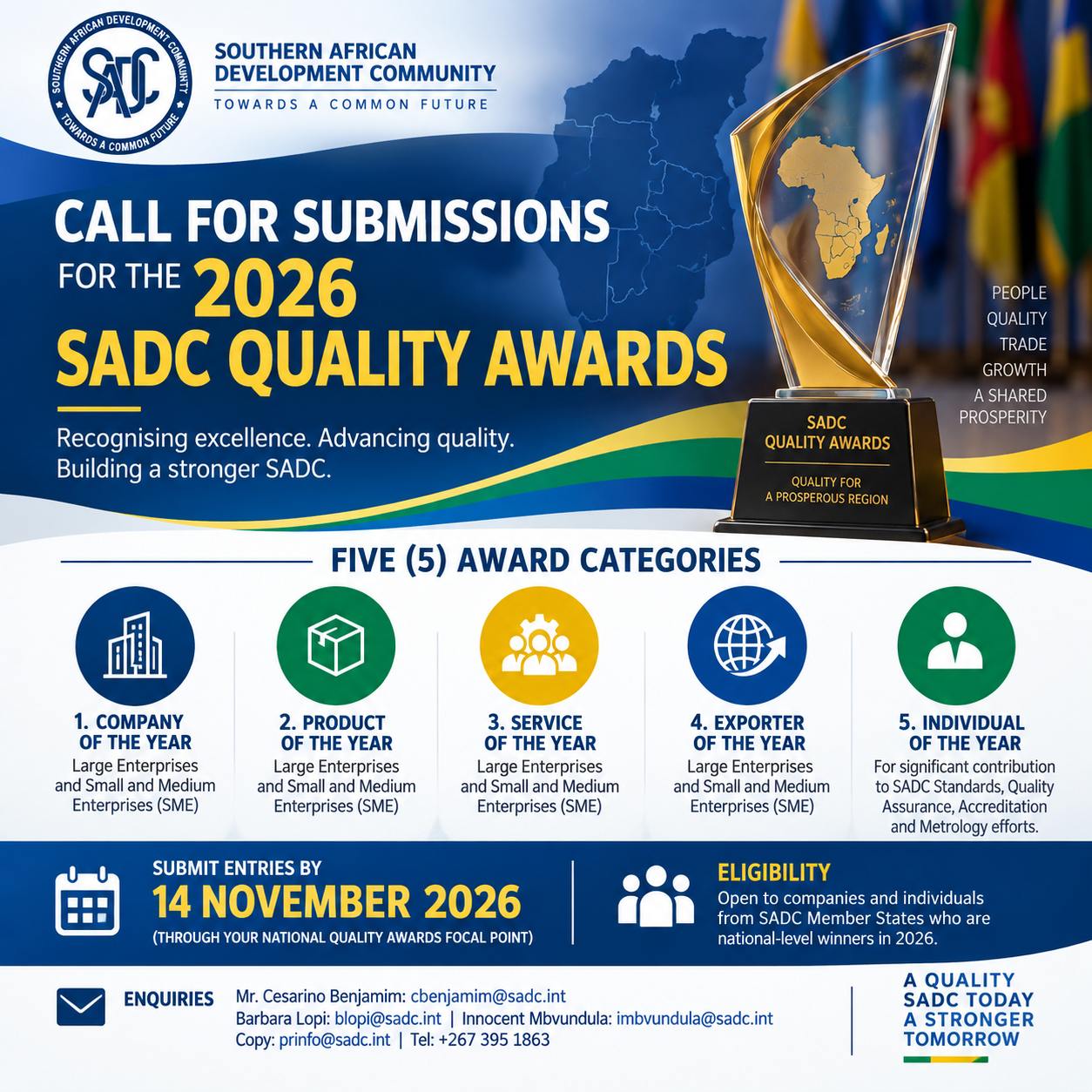 The Secretariat of the Southern African Development Community (SADC) is pleased to announce the launch of the 2026 SADC Quality Awards competition for companies and individuals in the SADC region.  The SADC Quality Awards were approved in 2009 by the SADC Committee of Ministers of Trade with the aim of encouraging both public and private entities operating in the SADC region, to apply and comply with international standards in their day-to-day operations. 